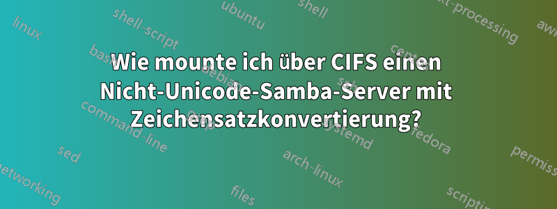 Wie mounte ich über CIFS einen Nicht-Unicode-Samba-Server mit Zeichensatzkonvertierung?