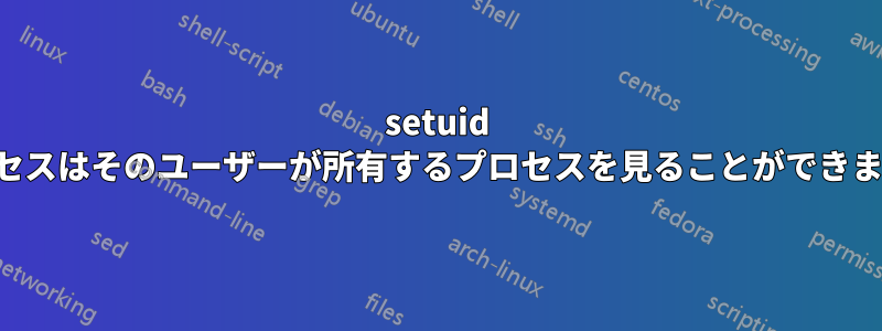 setuid プロセスはそのユーザーが所有するプロセスを見ることができません