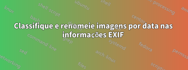 Classifique e renomeie imagens por data nas informações EXIF