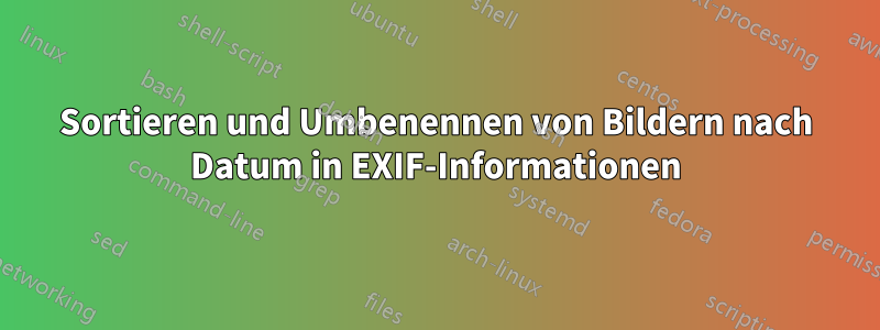 Sortieren und Umbenennen von Bildern nach Datum in EXIF-Informationen