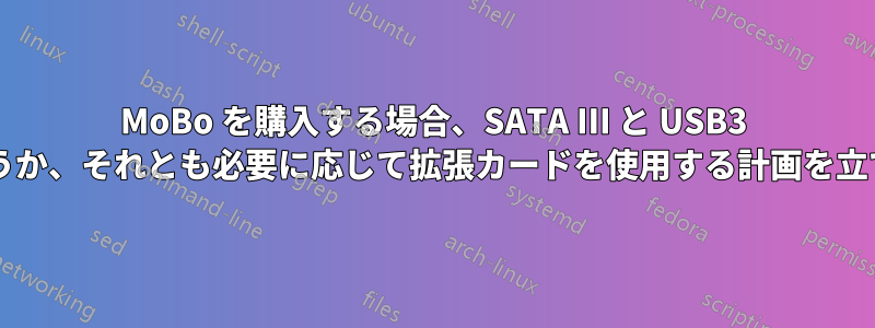 MoBo を購入する場合、SATA III と USB3 を入手すべきでしょうか、それとも必要に応じて拡張カードを使用する計画を立てるべきでしょうか?