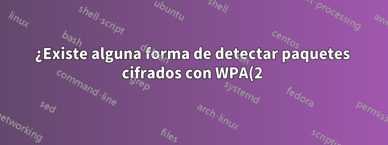 ¿Existe alguna forma de detectar paquetes cifrados con WPA(2)?