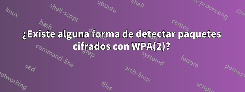 ¿Existe alguna forma de detectar paquetes cifrados con WPA(2)?