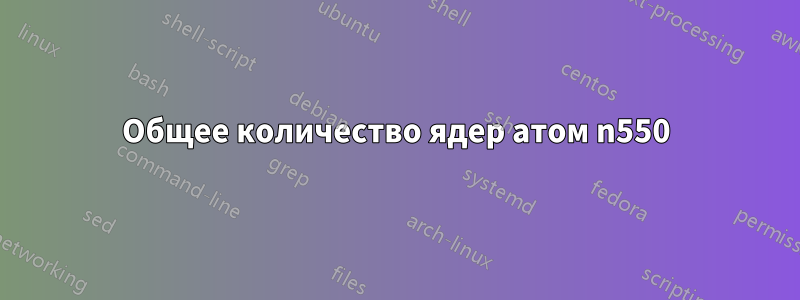 Общее количество ядер атом n550