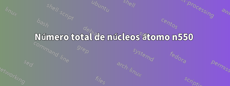 Número total de núcleos átomo n550