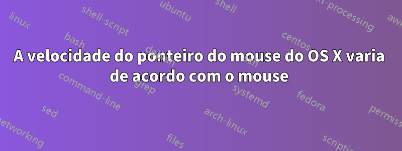 A velocidade do ponteiro do mouse do OS X varia de acordo com o mouse
