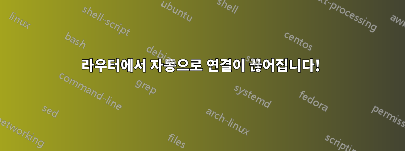 라우터에서 자동으로 연결이 끊어집니다!