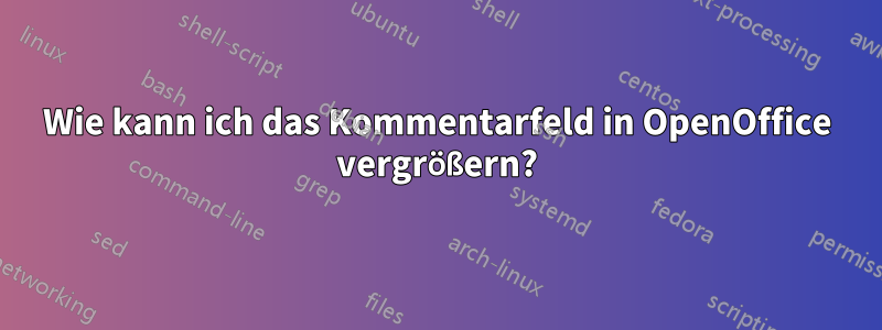 Wie kann ich das Kommentarfeld in OpenOffice vergrößern?