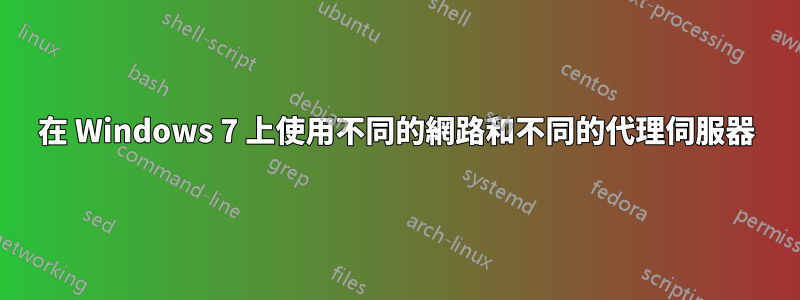 在 Windows 7 上使用不同的網路和不同的代理伺服器