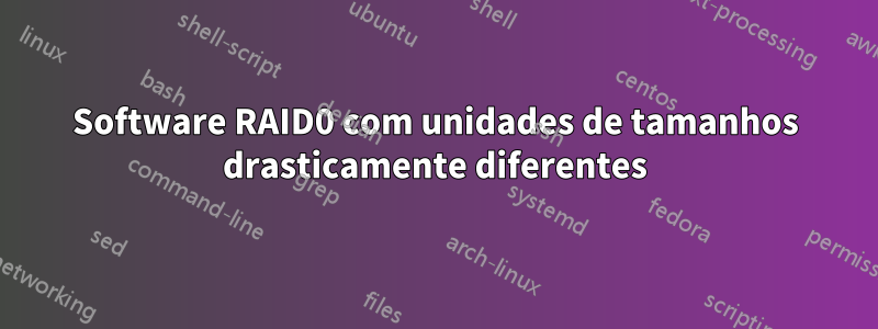 Software RAID0 com unidades de tamanhos drasticamente diferentes