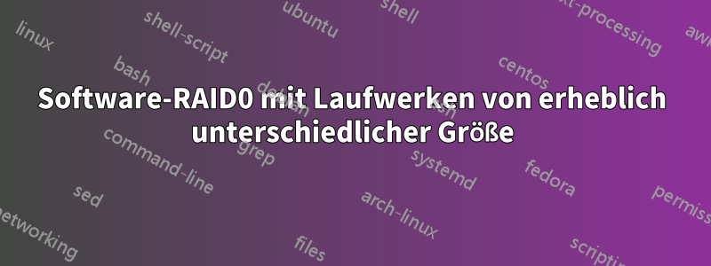 Software-RAID0 mit Laufwerken von erheblich unterschiedlicher Größe