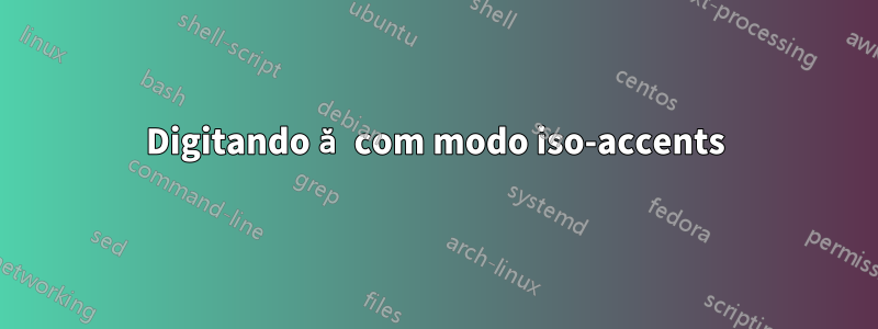 Digitando ă com modo iso-accents