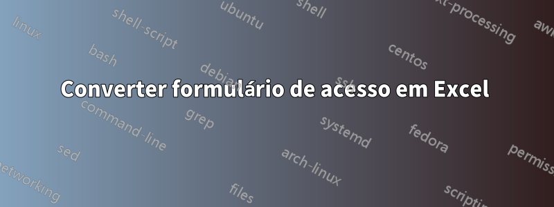 Converter formulário de acesso em Excel