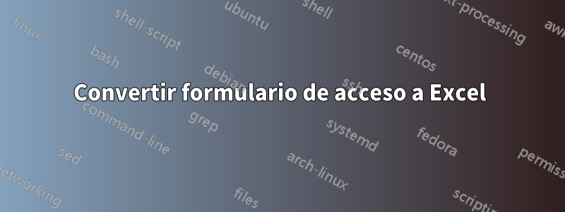 Convertir formulario de acceso a Excel