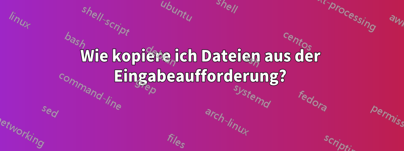 Wie kopiere ich Dateien aus der Eingabeaufforderung?