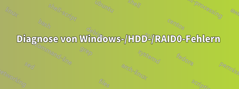 Diagnose von Windows-/HDD-/RAID0-Fehlern