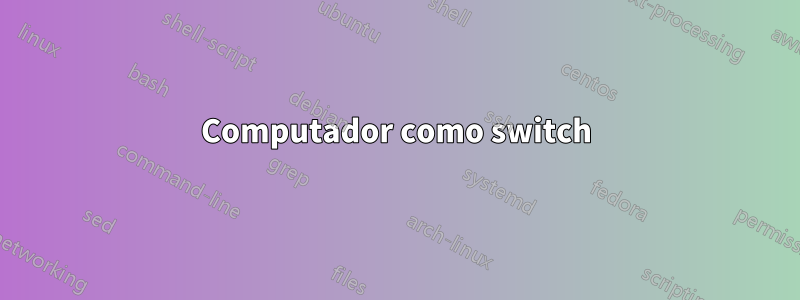 Computador como switch