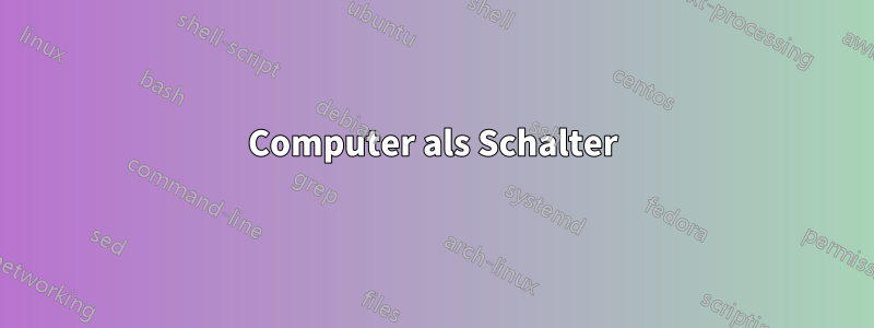 Computer als Schalter