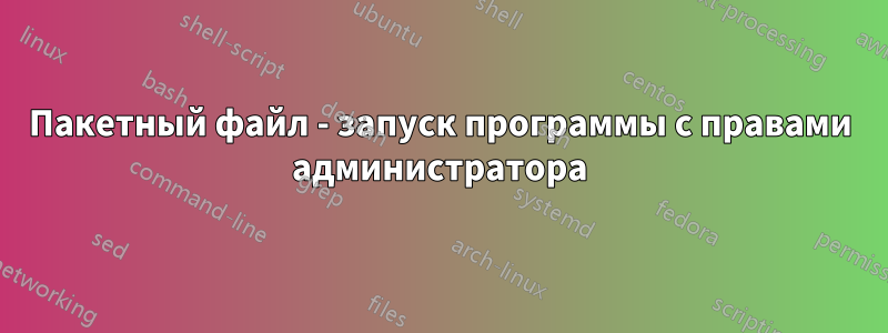 Пакетный файл - запуск программы с правами администратора