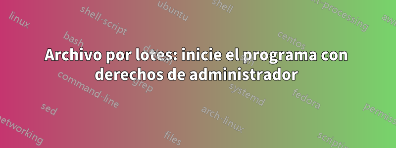 Archivo por lotes: inicie el programa con derechos de administrador
