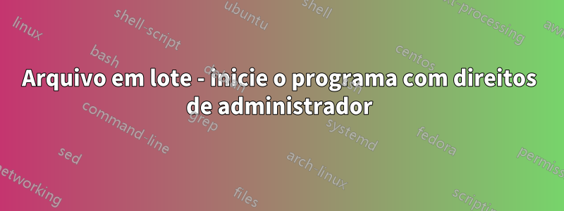 Arquivo em lote - inicie o programa com direitos de administrador