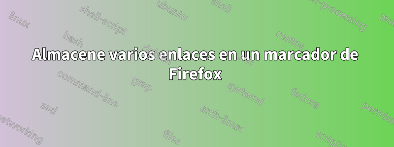 Almacene varios enlaces en un marcador de Firefox