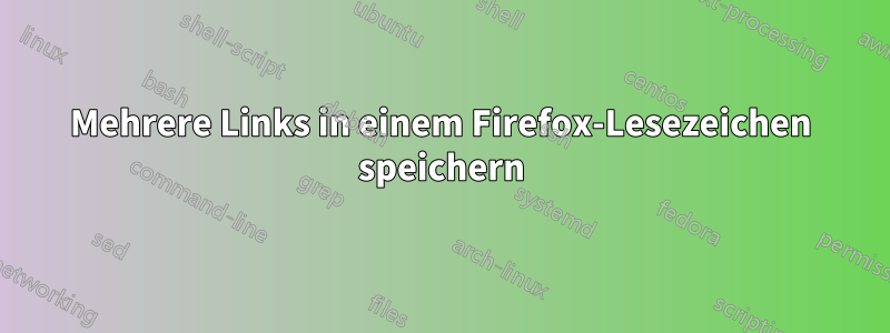 Mehrere Links in einem Firefox-Lesezeichen speichern