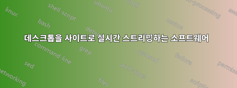 데스크톱을 사이트로 실시간 스트리밍하는 소프트웨어 