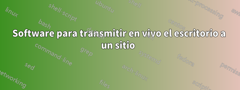 Software para transmitir en vivo el escritorio a un sitio 