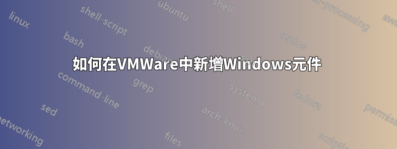 如何在VMWare中新增Windows元件