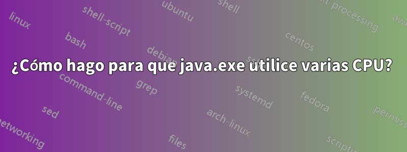¿Cómo hago para que java.exe utilice varias CPU?