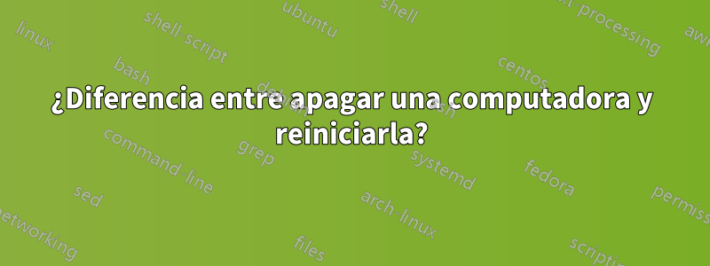 ¿Diferencia entre apagar una computadora y reiniciarla?