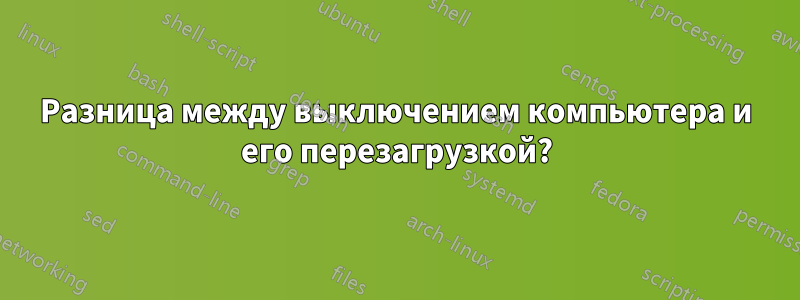 Разница между выключением компьютера и его перезагрузкой?
