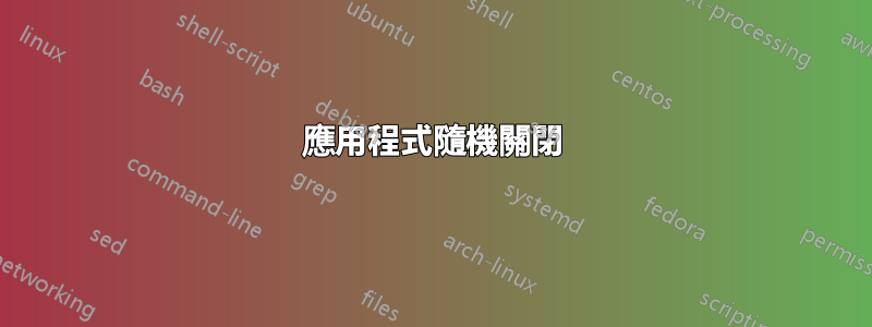 應用程式隨機關閉