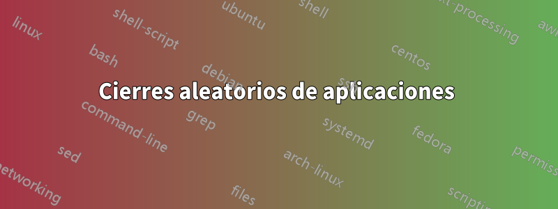 Cierres aleatorios de aplicaciones