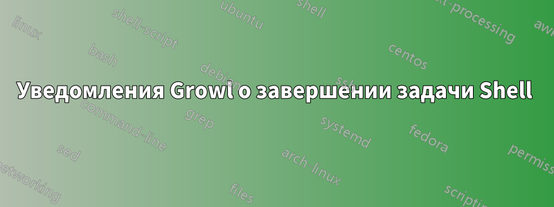 Уведомления Growl о завершении задачи Shell