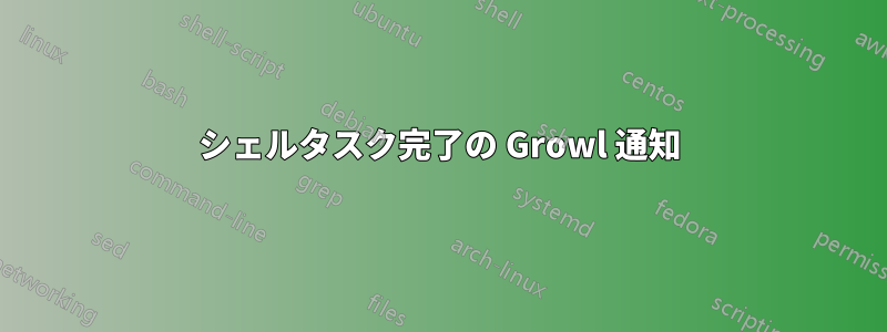 シェルタスク完了の Growl 通知