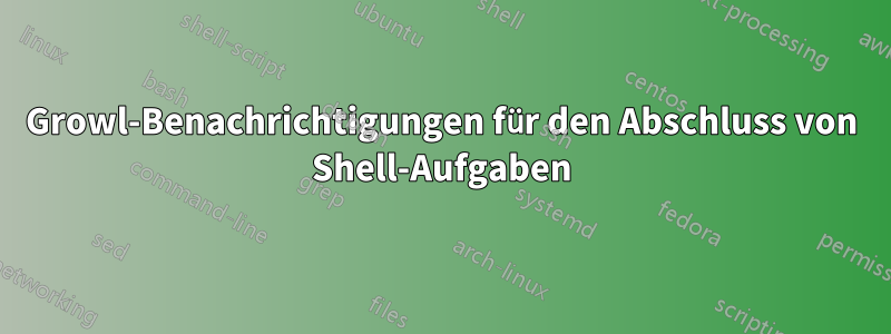 Growl-Benachrichtigungen für den Abschluss von Shell-Aufgaben