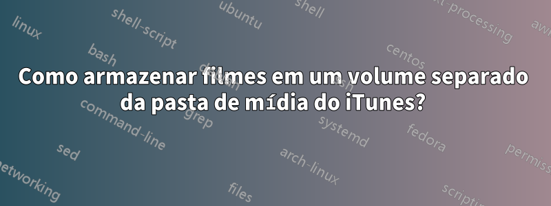 Como armazenar filmes em um volume separado da pasta de mídia do iTunes?