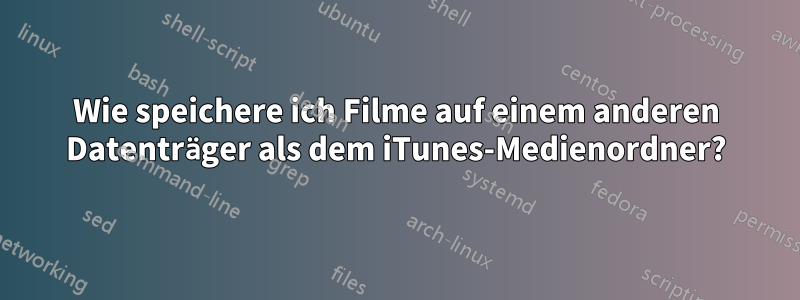Wie speichere ich Filme auf einem anderen Datenträger als dem iTunes-Medienordner?