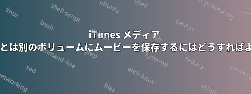 iTunes メディア フォルダーとは別のボリュームにムービーを保存するにはどうすればよいですか?