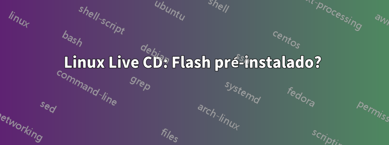 Linux Live CD: Flash pré-instalado?