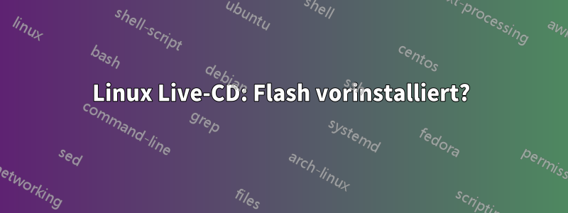 Linux Live-CD: Flash vorinstalliert?