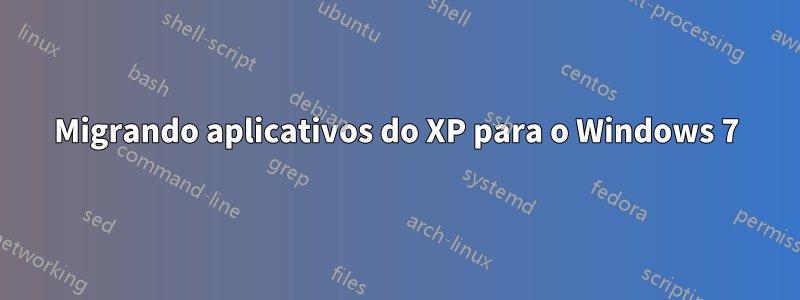 Migrando aplicativos do XP para o Windows 7