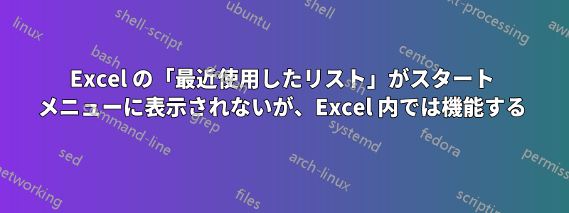 Excel の「最近使用したリスト」がスタート メニューに表示されないが、Excel 内では機能する