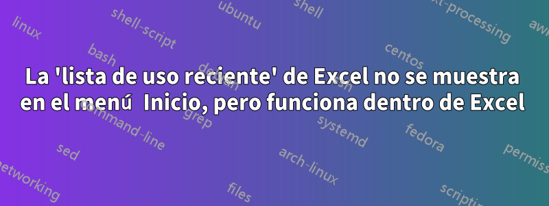 La 'lista de uso reciente' de Excel no se muestra en el menú Inicio, pero funciona dentro de Excel