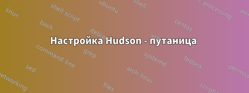 Настройка Hudson - путаница
