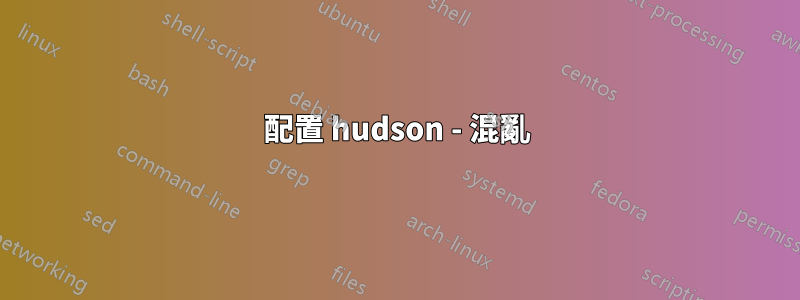 配置 hudson - 混亂