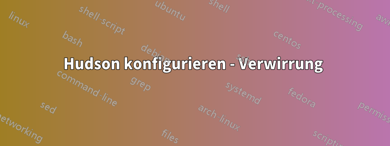 Hudson konfigurieren - Verwirrung