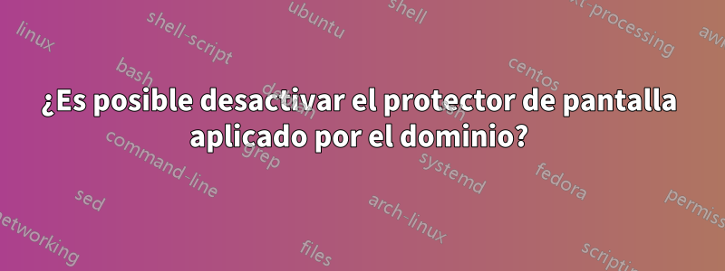 ¿Es posible desactivar el protector de pantalla aplicado por el dominio?